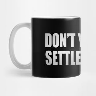 Don’t you dare settle for fine Mug